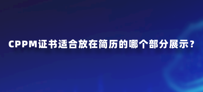 CPPM证书适合放在简历的哪个部分展示？
