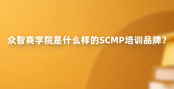众智商学院是什么样的SCMP培训品牌？