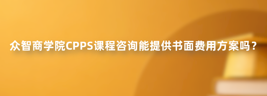 众智商学院CPPS课程咨询能提供书面费用方案吗？