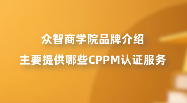 众智商学院品牌介绍：主要提供哪些CPPM认证服务？